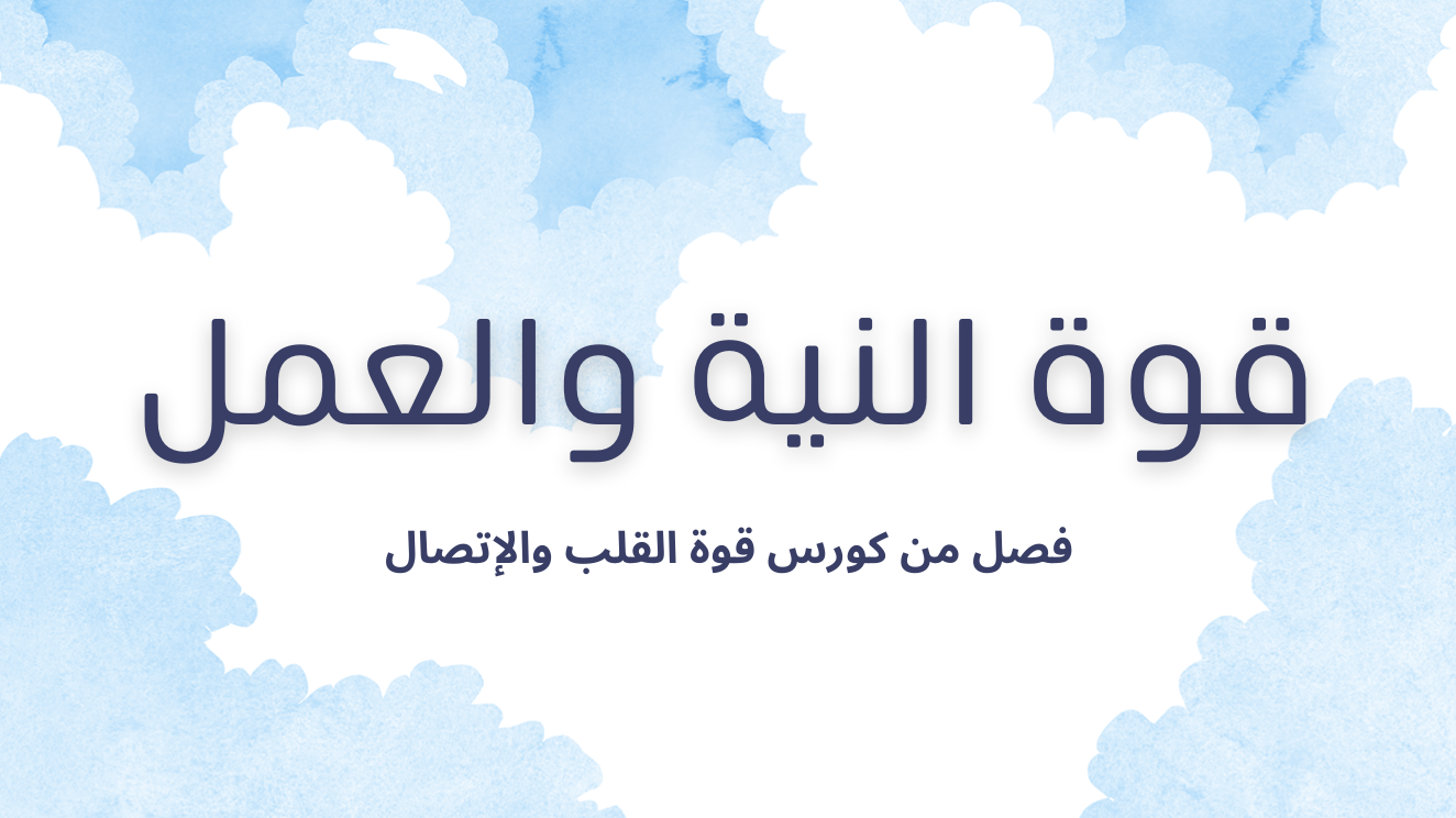 قوة النية والعمل (فصل من كورس قوة القلب والإتصال)